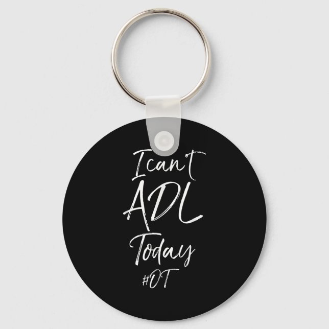 Funny Occupational Therast Quote I Can't Adl Today Keychain (Front)