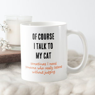 Funny Of Course I Talk To My Cat Sayings Coffee Mug
