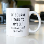 Funny Of Course I Talk To Myself Sayings Coffee Mug<br><div class="desc">A funny design features the text "of course I talk to myself,  sometimes I need expert advise" in a fun black typographic text. Makes a great fun gift #gift #gifts #coffee #coffeemugs #coffeelover #mugs #drinkware #funny #humour #sayings</div>