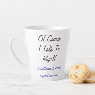 Funny Of Course I Talk To Myself Sayings  Latte Mug