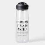 Funny Of Course I Talk To Myself Sayings Name Water Bottle<br><div class="desc">Funny Of Course I Talk To Myself Sayings Personalized Name Water Bottles features the the funny saying "of course I talk to myself, sometimes I need expert advise" in a fun black script typography and personalized with your name on the back. Makes a great fun gift for family and friends...</div>