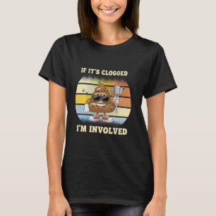 Funny Offensive Adult Humour If It's Clogged Invol T-Shirt