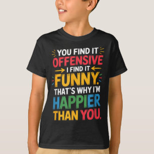 Funny Offensive Humor Sarcastic Happy Feeling Quot T-Shirt