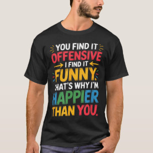 Funny Offensive Humor Sarcastic Happy Feeling Quot T-Shirt