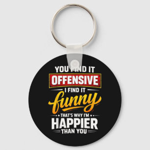 Funny Offensive Humour Sarcastic Happy Quote Keychain