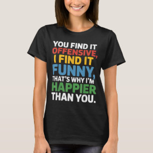Funny Offensive Humour Sarcastic Quote Happy T-Shirt