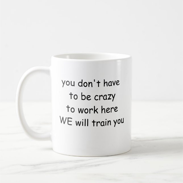 funny office mug you don't have to be crazy to  (Left)