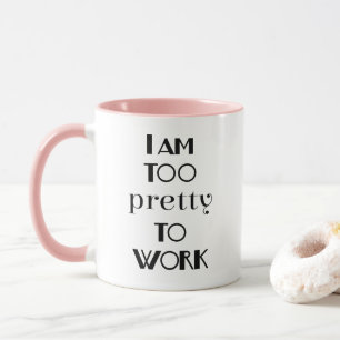 Funny Office Quote I am Too Pretty To Work Mug
