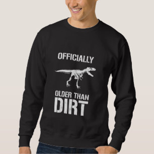 Funny Officially Older Than Dirt Birthday Novelty Sweatshirt