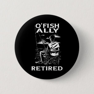 Funny O'fishally Retired Tee For Retirement Fishin 2 Inch Round Button