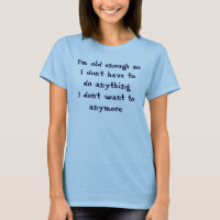 Funny Old Enough Don't Have To T-Shirt