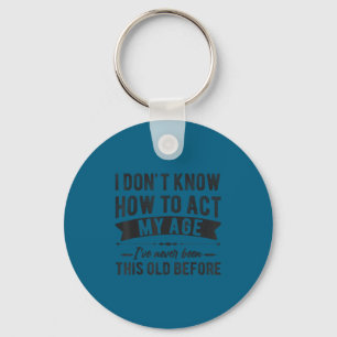 Funny old people sayings, i don't know how act my keychain