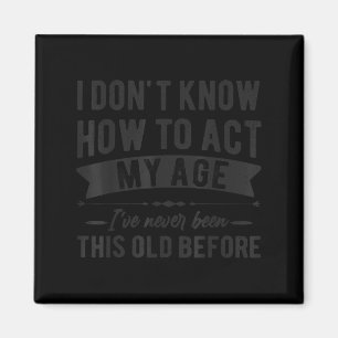 Funny old people sayings, i don't know how act my magnet