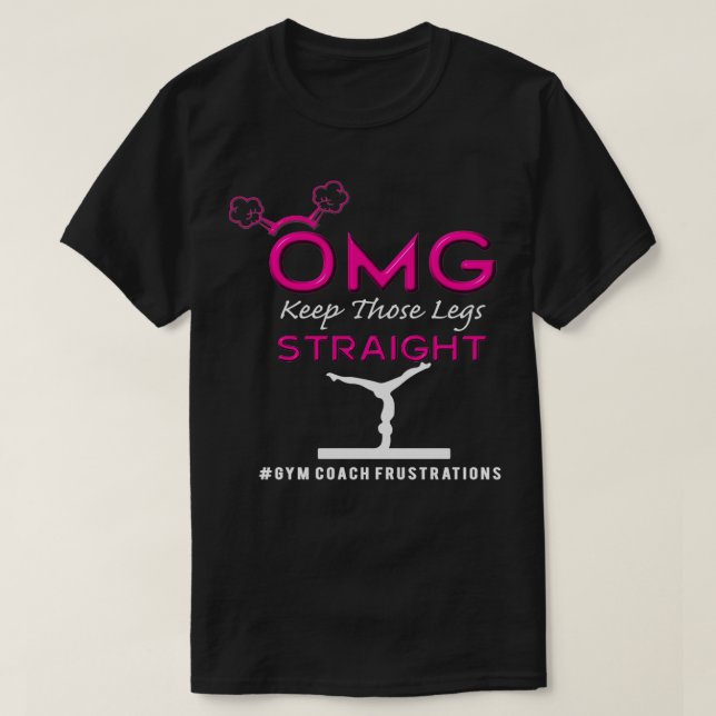 Funny OMG Keep those Gymnastics Legs Straight Coac T-Shirt (Design Front)