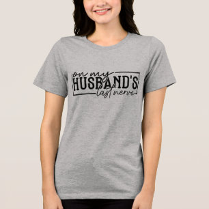 Funny On My Husband's Last Nerve Tri-Blend Shirt