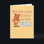 Funny Only As Old As You Feel Birthday Card<br><div class="desc">This cute and funny birthday card tries to provide encouragement with the sentiment: You're only as old as you feel! But maybe that's not a good thing. Thank you for choosing this original design by © Chuck Ingwersen. I’m an independent artist, and I post cartoons every day on Instagram: https://www.instagram.com/captainscratchy...</div>