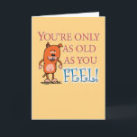 Funny Only As Old As You Feel Birthday Card<br><div class="desc">This cute and funny birthday card tries to provide encouragement with the sentiment: You're only as old as you feel! But maybe that's not a good thing. Thank you for choosing this original design by © Chuck Ingwersen. I’m an independent artist, and I post cartoons every day on Instagram: https://www.instagram.com/captainscratchy...</div>