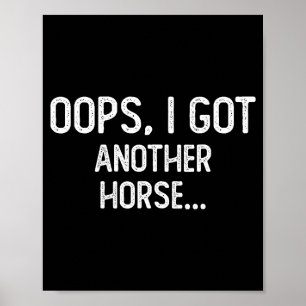 Funny oops i got another horse poster