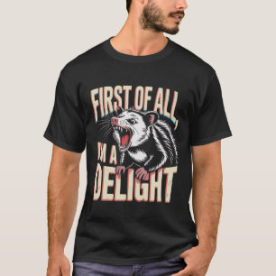 Funny Opossum Meme First Of All I'm A Delight T-Shirt
