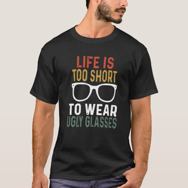 Funny Optometrist Eyeglasses Life Too Short For Ug T-Shirt (Front)