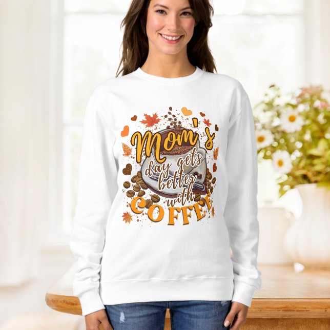 Funny Orange Mom's Day Gets Better with Coffee  Sweatshirt (Creator Uploaded)