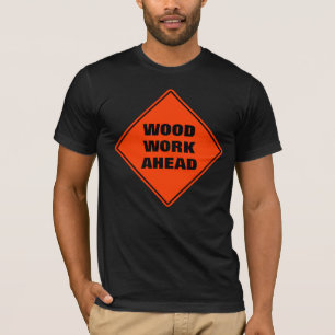 Funny orange wood work ahead caution road sign T-Shirt