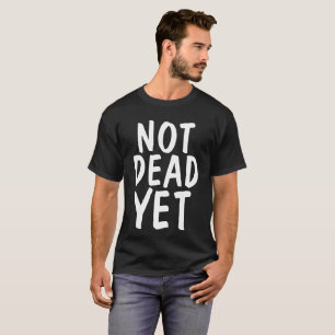 Funny Over the Hill Birthday T-shirts,NOT DEAD YET T-Shirt