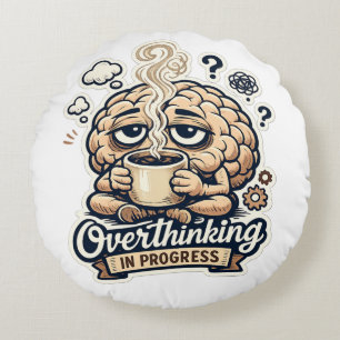 Funny Overthinking In Progress T-Shirt Relatable Round Pillow