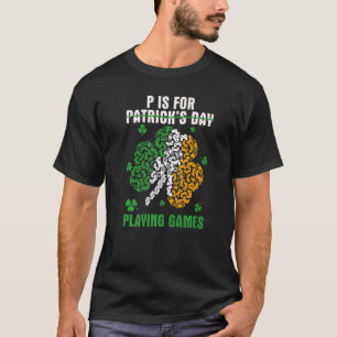 Funny P Is For Playing Games Not Patrick's Day Iri T-Shirt