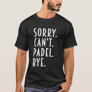 Funny Padel Gifts Sorry Can'T Padel Bye Coach Padd T-Shirt