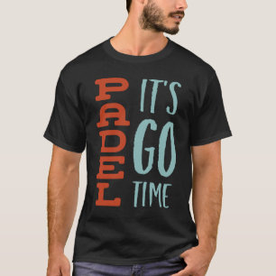 Funny Padel Saying Padel It's Go Time T-Shirt