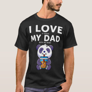 Funny Panda bubble tea I love it when my dad Buys T-Shirt