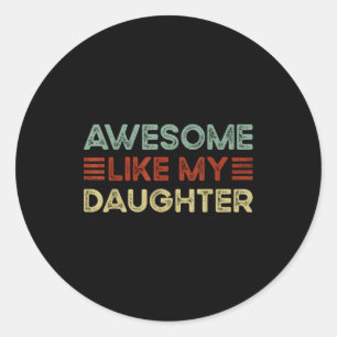 Funny Parents' Day Quote Awesome Like My Daughter  Classic Round Sticker
