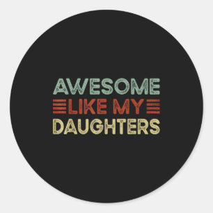Funny Parents' Day Quote Awesome Like My Daughters Classic Round Sticker
