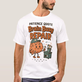 Funny Patience Quote Brain Busy Repair Humor T-Shirt