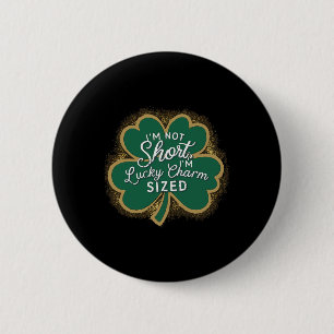 Funny Patricks Day I'm Not Short Im Lucky Charm Si 2 Inch Round Button