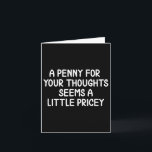 Funny, Penny For Your Thoughts . Sarcastic Joke Te Card<br><div class="desc">Funny,  Penny For Your Thoughts . Sarcastic Joke Tee</div>