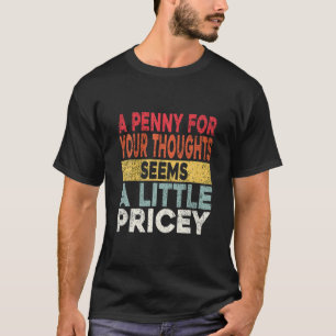 Funny, Penny For Your Thoughts Tee. Sarcastic Joke T-Shirt