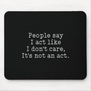Funny People Say I Act Like I Don't Care It's Not  Mouse Pad