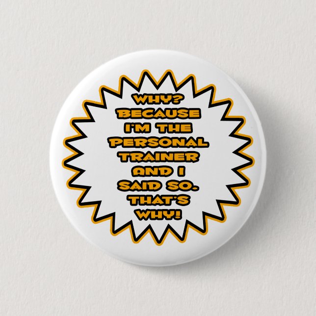 Funny Personal Trainer ... Because I Said So 2 Inch Round Button (Front)