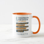 Funny Personalized Chiropractic Side Effects Gag Mug<br><div class="desc">Chiropractor gag coffee mug for your favourite brew. The design on the mug says "Chiropractic Side Effects May Include... .Fewer Headaches, Less Stress.." Great for when you've adjusted a few bones and want to relax, put your feet up and sip your favourite beverage, tea, coffee or hot chocolate. Add a...</div>