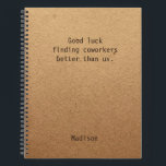 Funny Personalized Coworker Notes Office Meeting Notebook<br><div class="desc">Funny Personalized Coworker Notes Office Meeting Notebook features the text "Good luck finding coworkers better than us" with your personalized name below on a gender neutral rustic craft paper background. Personalize by editing the text in the text box provided. Designed for you by ©Evco Studio www.zazzle.com/store/evcostudio</div>