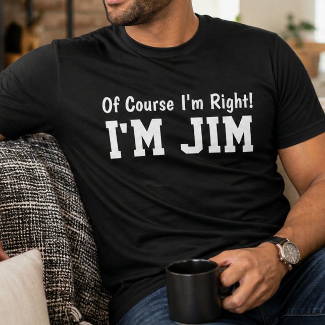 Funny Personalized Jim Name Of Course Im Right  T-Shirt (Creator Uploaded)