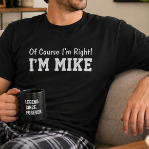 Funny Personalized Mike Name Of Course Im Right  T-Shirt