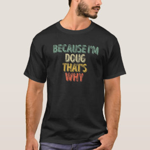 Funny Personalized Name Because I'm Doug That's Wh T-Shirt