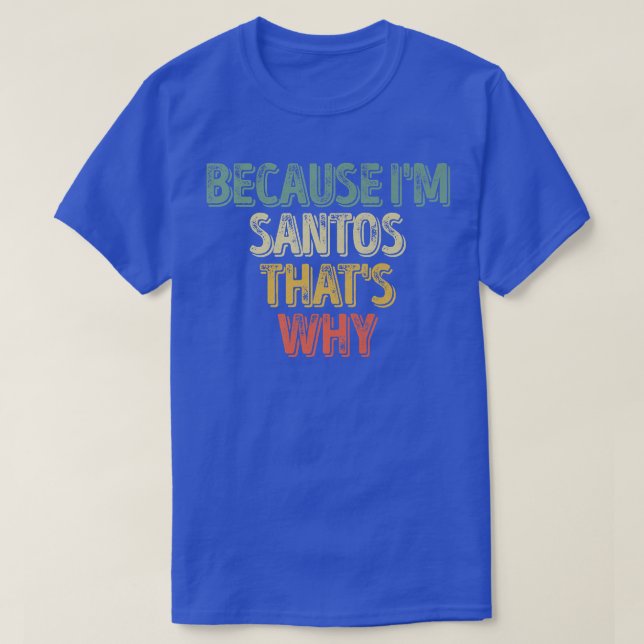 Funny Personalized Name  Because Im Santos Thats W T-Shirt (Design Front)