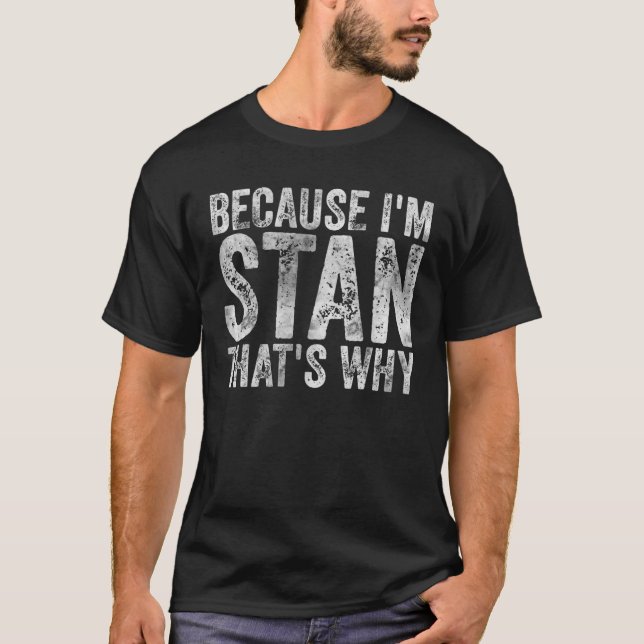 Funny Personalized Name Because I'm Stan That's Wh T-Shirt (Front)