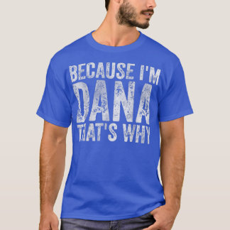 Funny Personalized NameBecause Im Dana Thats Why  T-Shirt