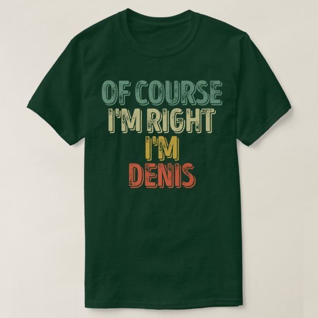 Funny Personalized NameOf Course Im Right Im Denis T-Shirt (Design Front)