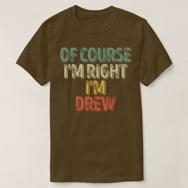 Funny Personalized NameOf Course Im Right Im Drew  T-Shirt (Design Front)
